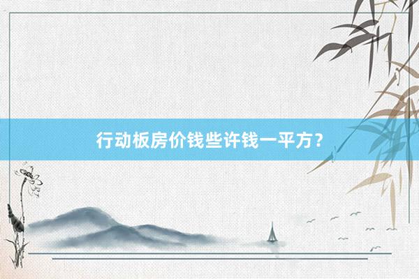 行动板房价钱些许钱一平方？