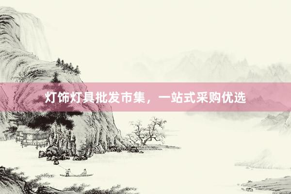 灯饰灯具批发市集，一站式采购优选
