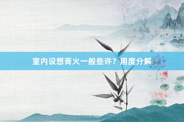 室内设想膏火一般些许？用度分解