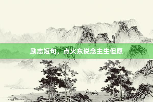 励志短句，点火东说念主生但愿